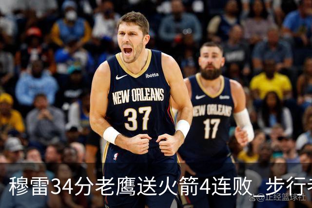 穆雷34分老鹰送火箭4连败 步行者力克尼克斯